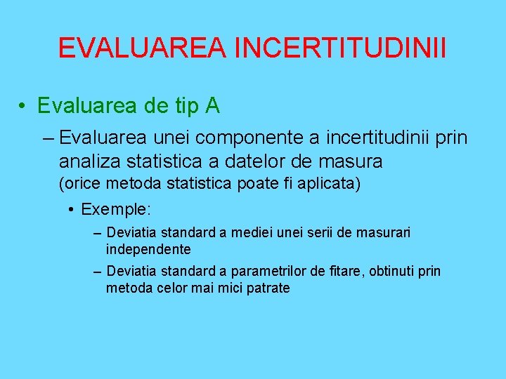 EVALUAREA INCERTITUDINII • Evaluarea de tip A – Evaluarea unei componente a incertitudinii prin