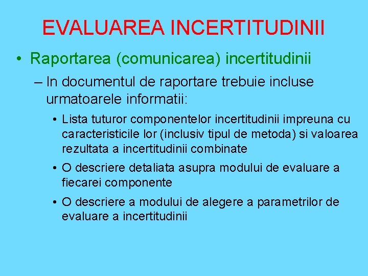 EVALUAREA INCERTITUDINII • Raportarea (comunicarea) incertitudinii – In documentul de raportare trebuie incluse urmatoarele