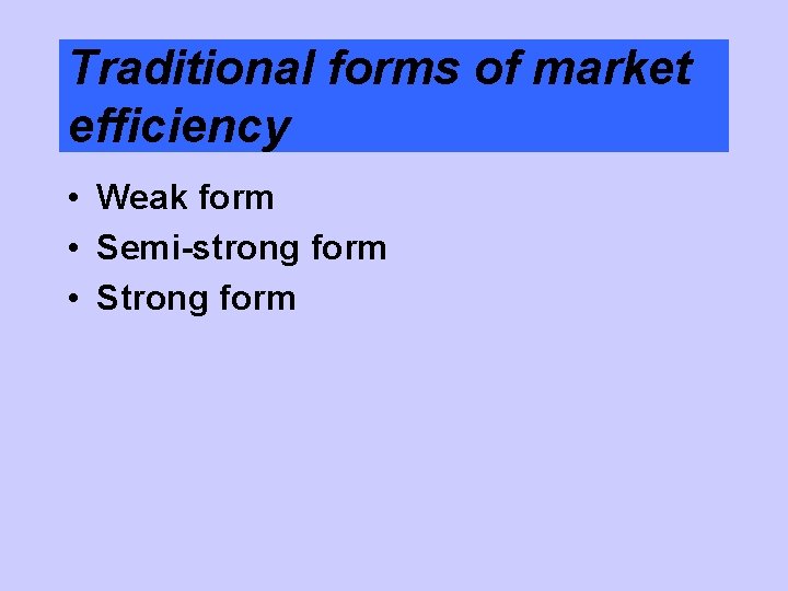 Traditional forms of market efficiency • Weak form • Semi-strong form • Strong form