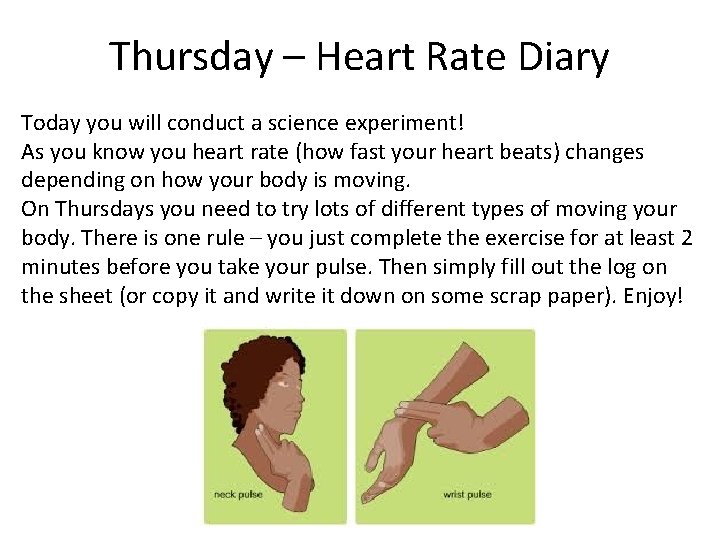 Thursday – Heart Rate Diary Today you will conduct a science experiment! As you