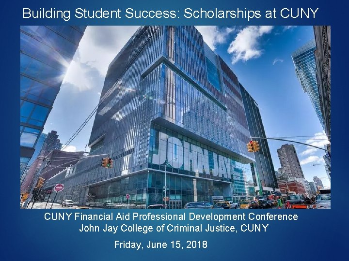 Building Student Success: Scholarships at CUNY Financial Aid Professional Development Conference John Jay College