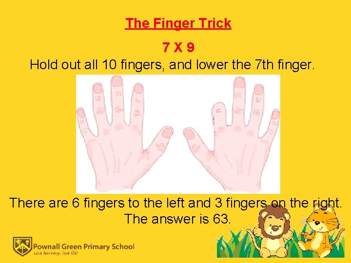 The Finger Trick 7 X 9 Hold out all 10 fingers, and lower the