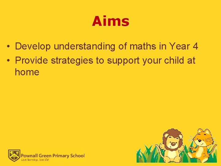 Aims • Develop understanding of maths in Year 4 • Provide strategies to support