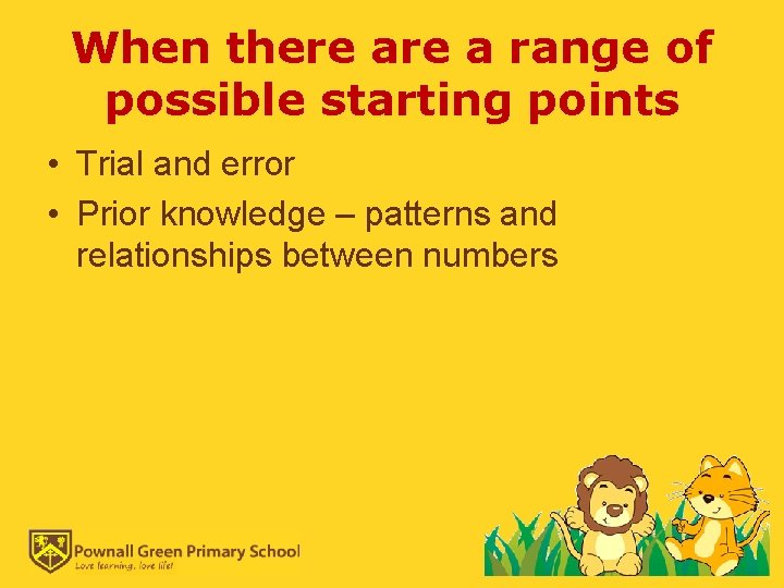 When there a range of possible starting points • Trial and error • Prior