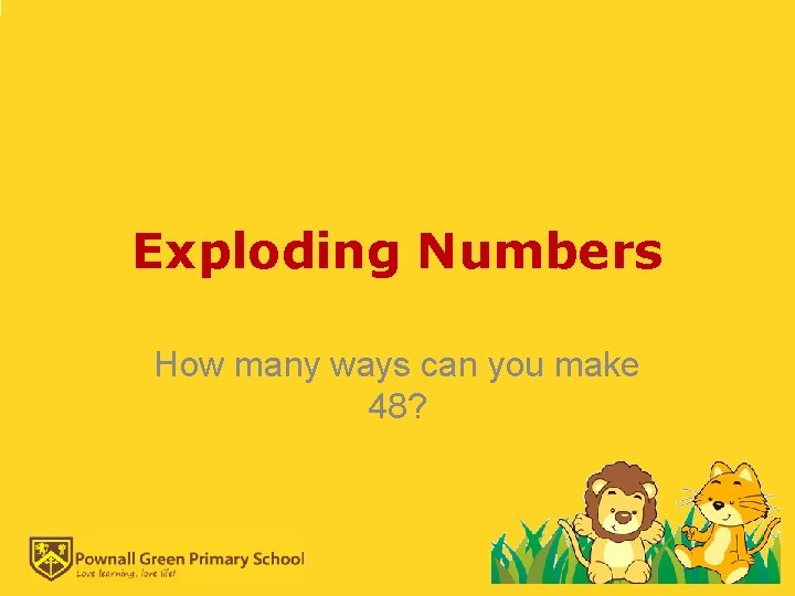 Exploding Numbers How many ways can you make 48? 