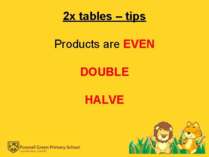 2 x tables – tips Products are EVEN DOUBLE HALVE 