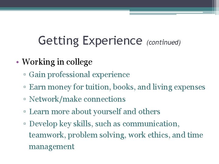 Getting Experience (continued) • Working in college ▫ Gain professional experience ▫ Earn money