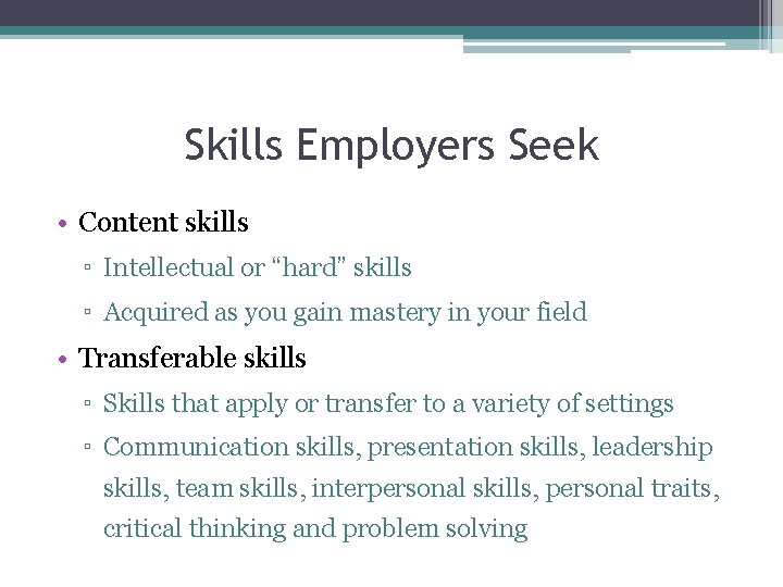 Skills Employers Seek • Content skills ▫ Intellectual or “hard” skills ▫ Acquired as