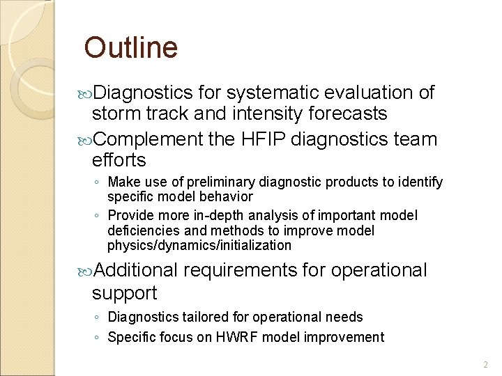 Outline Diagnostics for systematic evaluation of storm track and intensity forecasts Complement the HFIP Outline Diagnostics for systematic evaluation of storm track and intensity forecasts Complement the HFIP