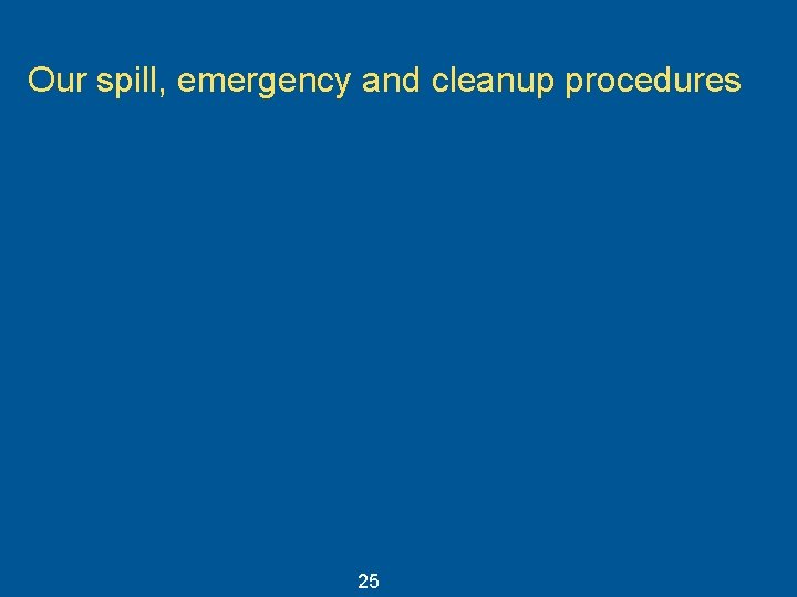 Our spill, emergency and cleanup procedures 25 