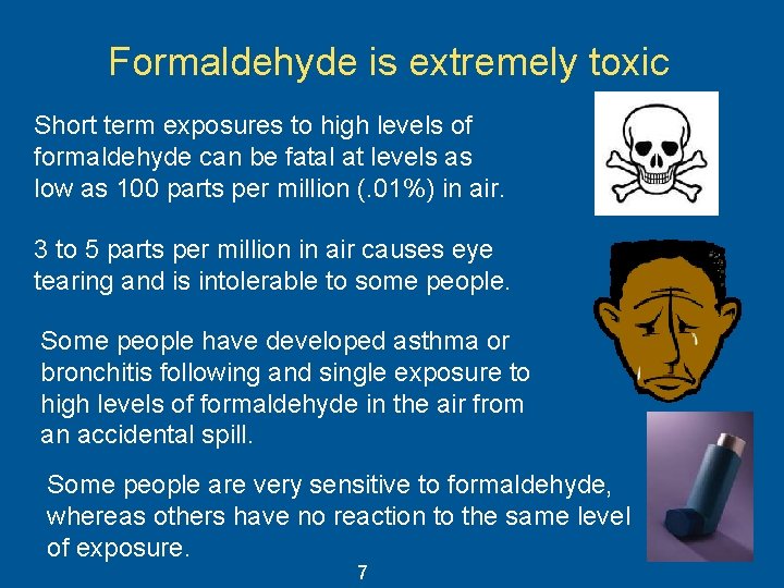 Formaldehyde is extremely toxic Short term exposures to high levels of formaldehyde can be