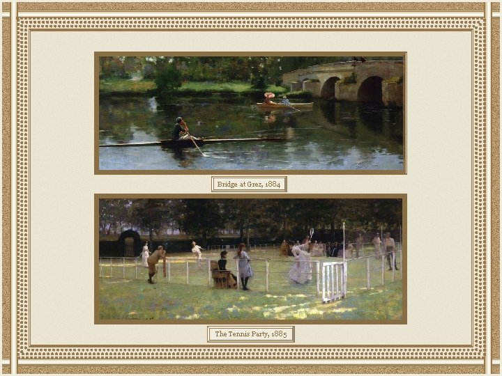 Bridge at Grez, 1884 The Tennis Party, 1885 