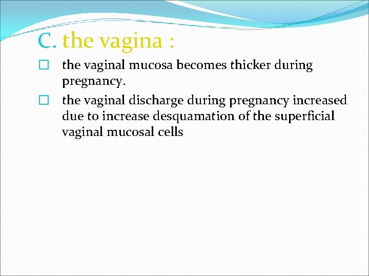C. the vagina : � the vaginal mucosa becomes thicker during pregnancy. � the
