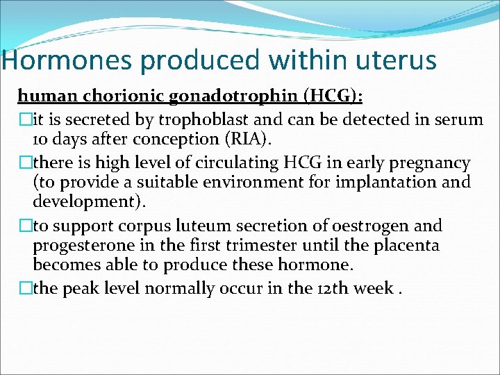 Hormones produced within uterus human chorionic gonadotrophin (HCG): �it is secreted by trophoblast and