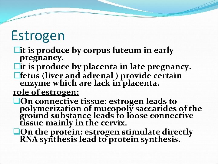 Estrogen �it is produce by corpus luteum in early pregnancy. �it is produce by