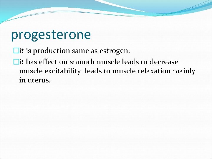 progesterone �it is production same as estrogen. �it has effect on smooth muscle leads
