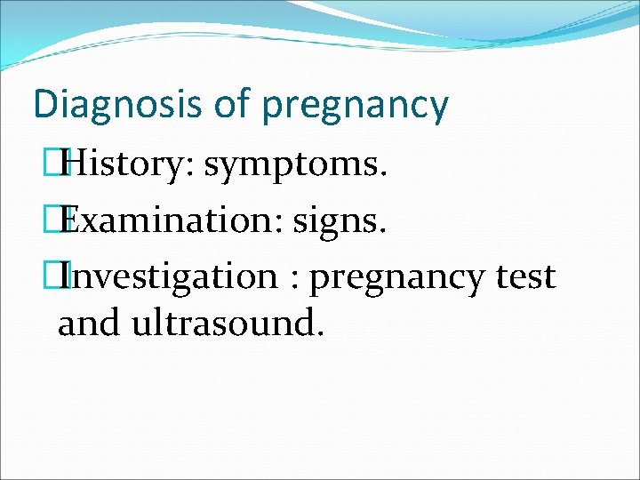 Diagnosis of pregnancy �History: symptoms. �Examination: signs. �Investigation : pregnancy test and ultrasound. 