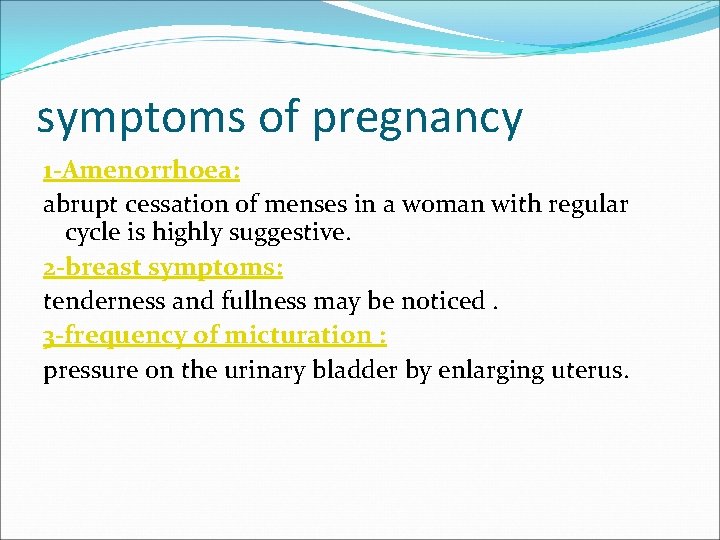 symptoms of pregnancy 1 -Amenorrhoea: abrupt cessation of menses in a woman with regular