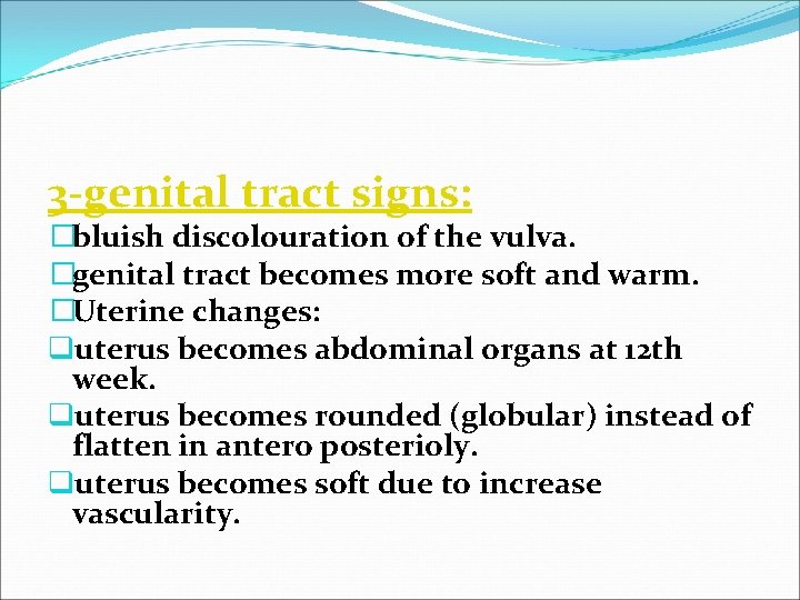3 -genital tract signs: �bluish discolouration of the vulva. �genital tract becomes more soft