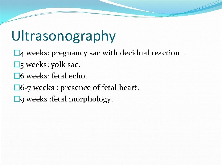 Ultrasonography � 4 weeks: pregnancy sac with decidual reaction. � 5 weeks: yolk sac.