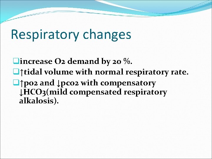 Respiratory changes qincrease O 2 demand by 20 %. q↑tidal volume with normal respiratory