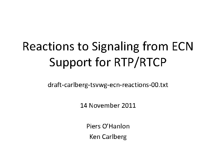 Reactions to Signaling from ECN Support for RTP/RTCP draft-carlberg-tsvwg-ecn-reactions-00. txt 14 November 2011 Piers
