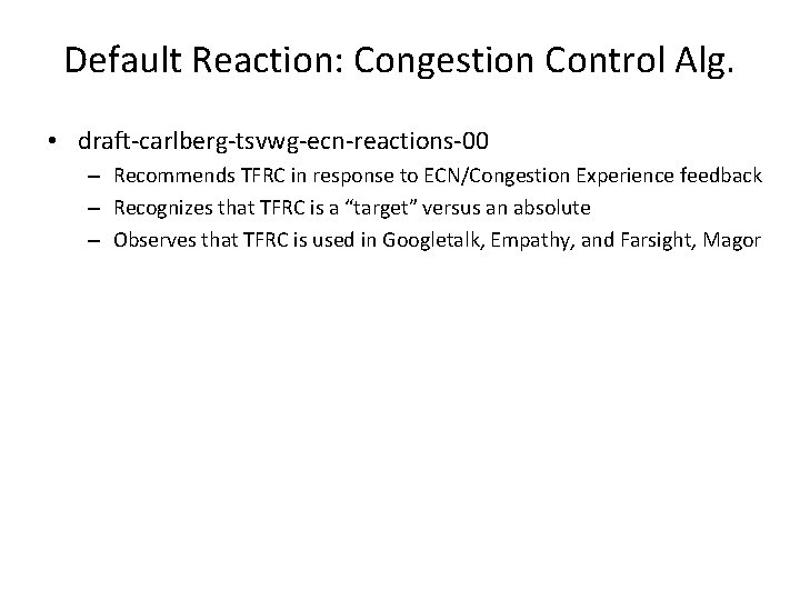 Default Reaction: Congestion Control Alg. • draft-carlberg-tsvwg-ecn-reactions-00 – Recommends TFRC in response to ECN/Congestion