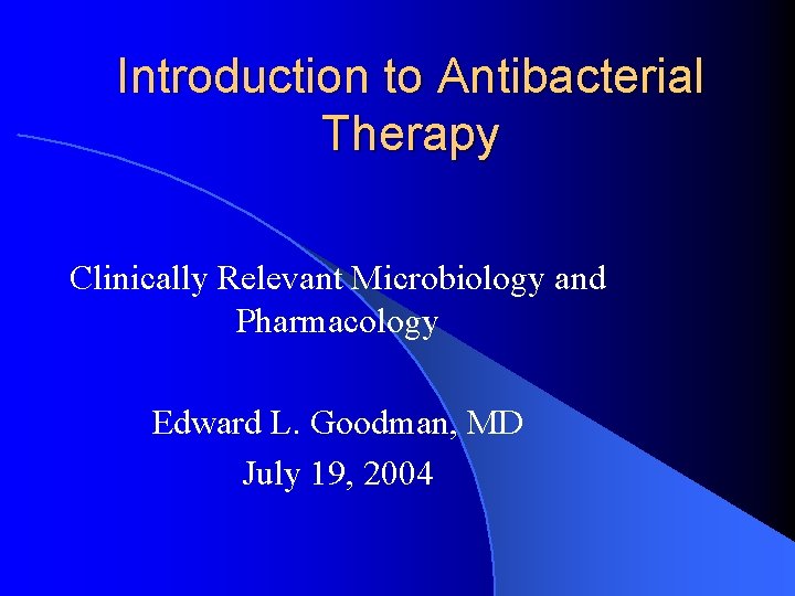 Introduction to Antibacterial Therapy Clinically Relevant Microbiology and Pharmacology Edward L. Goodman, MD July
