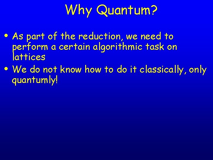 Why Quantum? • As part of the reduction, we need to • perform a