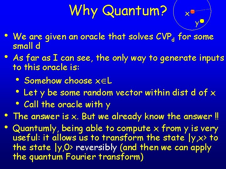 Why Quantum? • • x y We are given an oracle that solves CVPd