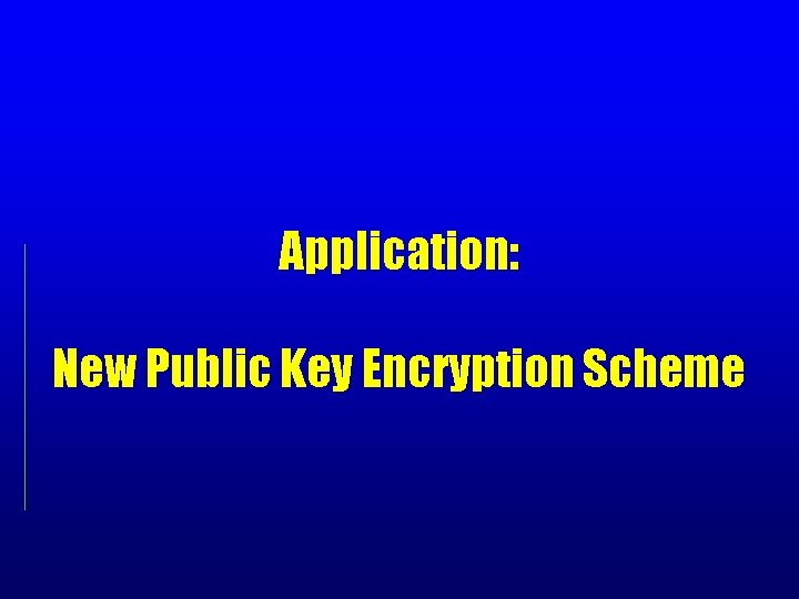 Application: New Public Key Encryption Scheme 