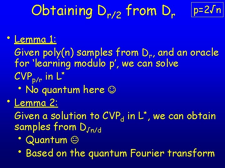 Obtaining Dr/2 from Dr • Lemma 1: p=2√n Given poly(n) samples from Dr, and