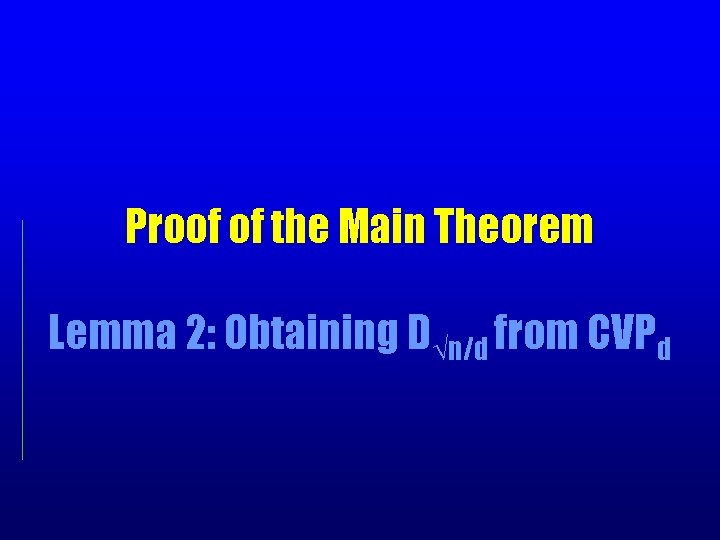 Proof of the Main Theorem Lemma 2: Obtaining D√n/d from CVPd 