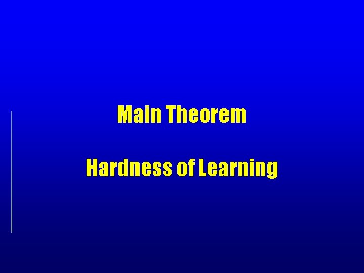 Main Theorem Hardness of Learning 