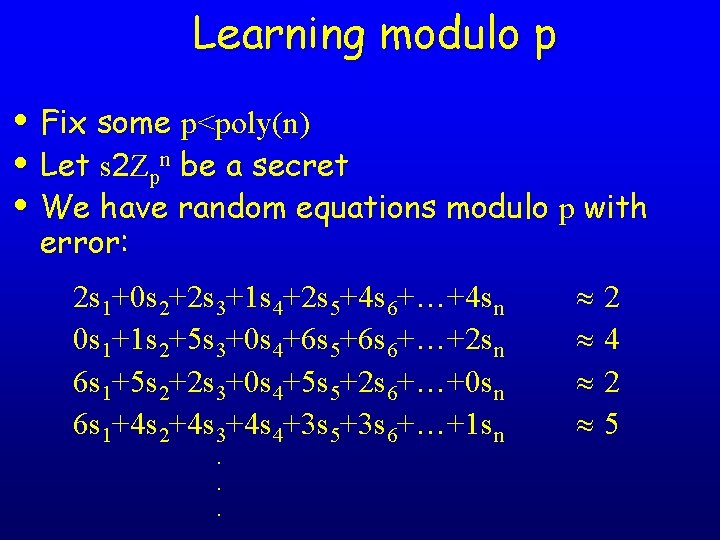 Learning modulo p • Fix some p<poly(n) • Let s 2 Zpn be a