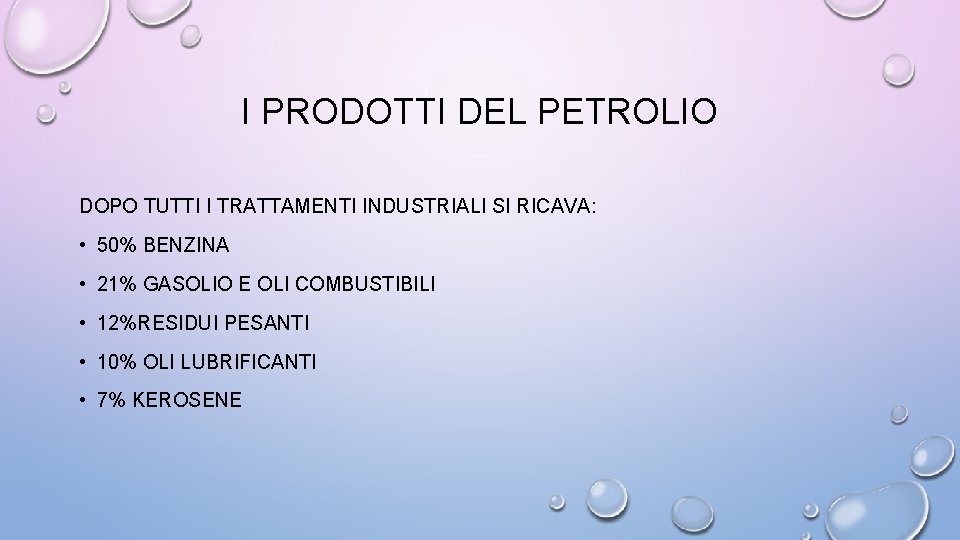 I PRODOTTI DEL PETROLIO DOPO TUTTI I TRATTAMENTI INDUSTRIALI SI RICAVA: • 50% BENZINA