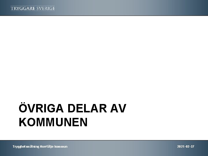 ÖVRIGA DELAR AV KOMMUNEN Trygghetsmätning Norrtälje kommun 2021 -02 -27 