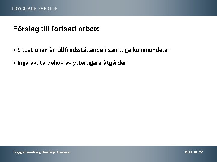 Förslag till fortsatt arbete • Situationen är tillfredsställande i samtliga kommundelar • Inga akuta