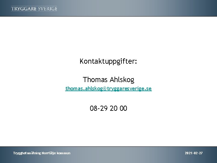 Kontaktuppgifter: Thomas Ahlskog thomas. ahlskog@tryggaresverige. se 08 -29 20 00 Trygghetsmätning Norrtälje kommun 2021