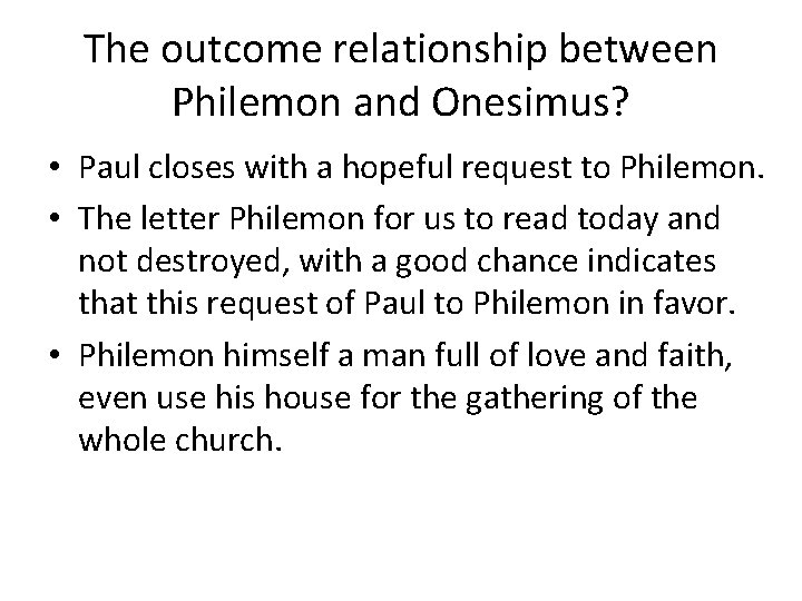 The outcome relationship between Philemon and Onesimus? • Paul closes with a hopeful request