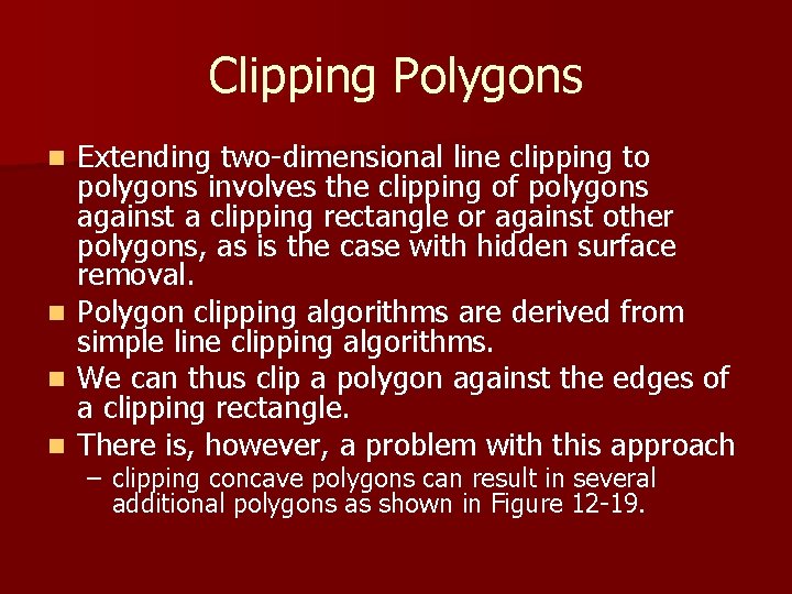 Clipping Polygons Extending two-dimensional line clipping to polygons involves the clipping of polygons against Clipping Polygons Extending two-dimensional line clipping to polygons involves the clipping of polygons against