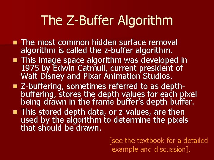 The Z-Buffer Algorithm The most common hidden surface removal algorithm is called the z-buffer The Z-Buffer Algorithm The most common hidden surface removal algorithm is called the z-buffer