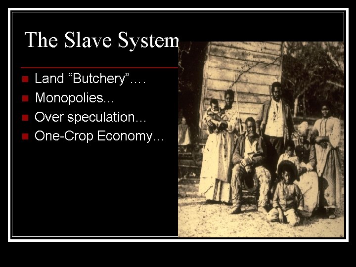 The Slave System n n Land “Butchery”…. Monopolies… Over speculation… One-Crop Economy… The Slave System n n Land “Butchery”…. Monopolies… Over speculation… One-Crop Economy…