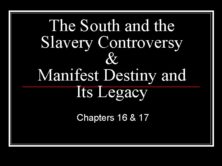The South and the Slavery Controversy & Manifest Destiny and Its Legacy Chapters 16 The South and the Slavery Controversy & Manifest Destiny and Its Legacy Chapters 16
