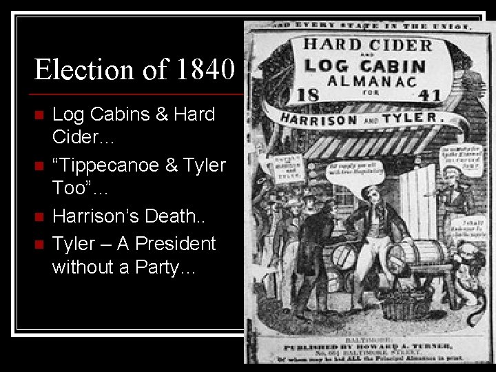 Election of 1840 n n Log Cabins & Hard Cider… “Tippecanoe & Tyler Too”… Election of 1840 n n Log Cabins & Hard Cider… “Tippecanoe & Tyler Too”…