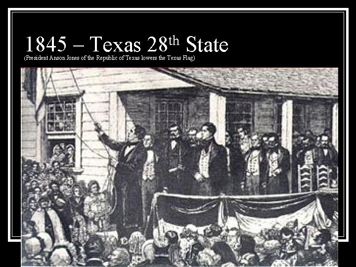 1845 – Texas 28 th State (President Anson Jones of the Republic of Texas 1845 – Texas 28 th State (President Anson Jones of the Republic of Texas
