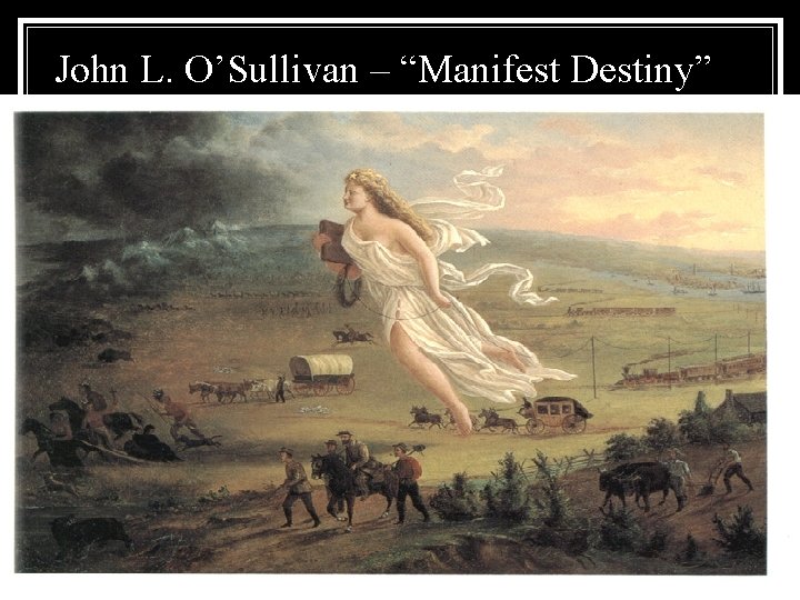 John L. O’Sullivan – “Manifest Destiny” John L. O’Sullivan – “Manifest Destiny”
