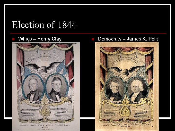 Election of 1844 n Whigs – Henry Clay n Democrats – James K. Polk Election of 1844 n Whigs – Henry Clay n Democrats – James K. Polk