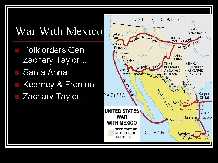 War With Mexico n n Polk orders Gen. Zachary Taylor… Santa Anna… Kearney & War With Mexico n n Polk orders Gen. Zachary Taylor… Santa Anna… Kearney &