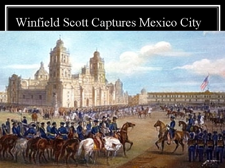 Winfield Scott Captures Mexico City Winfield Scott Captures Mexico City